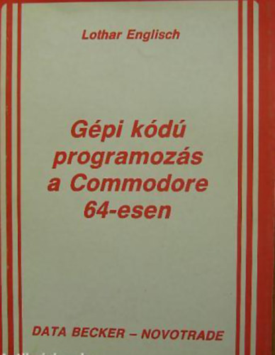 Lothar Englisch: Gépi kódú programozás haladóknak C 64 & PC 128 antikvár