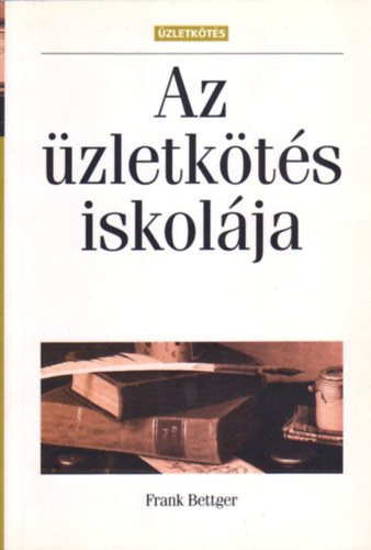 SZERZŐ Frank Bettger FORDÍTÓ Dr. Jánossy Ilona: Az üzletkötés iskolája HOGYAN VÁLTOZTATTAM A KUDARCAIMAT SIKERRÉ AZ ÜZLETI ÉLETBEN  (A sikeres üzletkötés képlete) antikvár
