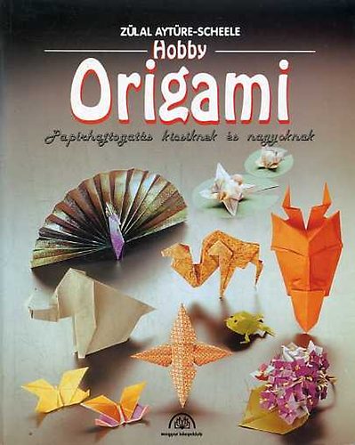 Zülal Aytüre-Scheele: Hobby origami - Papírhajtogatás kicsiknek és nagyoknak antikvár