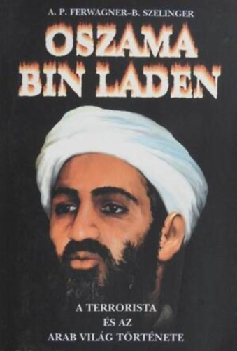 Szerző Ferwagner P. Ákos Szélinger Balázs Róla szól Oszama bin Laden Lektor Dr. J. Nagy László: Oszama Bin Laden    -    A terrorista és az egész arab világ története antikvár
