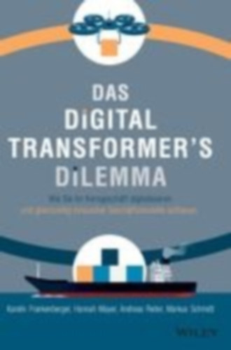 Frankenberger, Karolin - Mayer, Hannah - Reiter, Andreas - Schmidt, Markus: Das Digital Transformer's Dilemma idegen