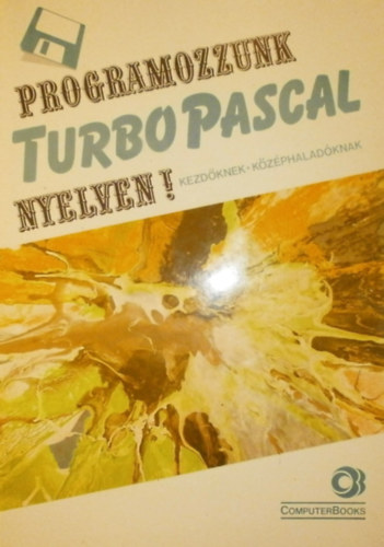 Tóth Bertalan, Benkő Tiborné, Benkő László, Varga Balázs: Programozzunk Turbo Pascal nyelven 5.0, 5.5, 6.0, 7.0 antikvár
