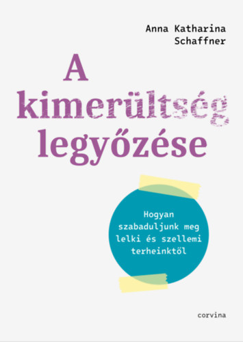 Anna Katharina Schaffner: A kimerültség legyőzése - Hogyan szabaduljunk meg lelki és szellemi terheinktől e-Könyv