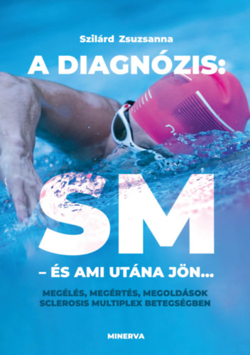 Szilárd Zsuzsanna: A diagnózis: SM - és ami utána jön... könyv