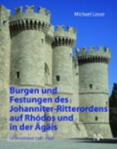 Losse, Michael: Burgen und Festungen des Johanniter-Ritterordens auf Rhodos und in der Ägäis (Griechenland 1307-1522) idegen