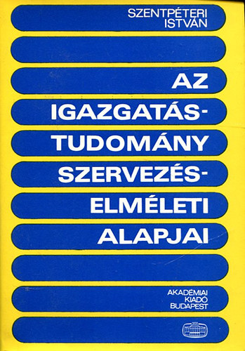 Szentpéteri István: Az igazgatástudomány szervezéselméleti alapjai antikvár