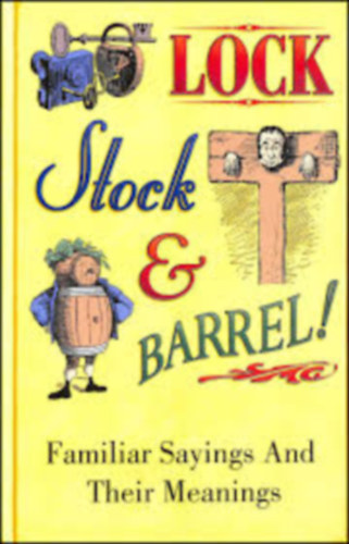 Lock, Stock and Barrel! Familiar Sayings and their Meanings antikvár