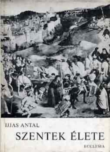 Ijjas Antal: Szentek élete l. antikvár