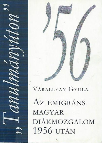 Várallyay Gyula: "Tanulmányúton"-Az emigráns magyar diákmozgalom 1956 után antikvár
