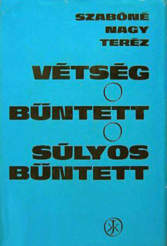 Szabóné Nagy Teréz: Vétség, bűntett, súlyos bűntett antikvár