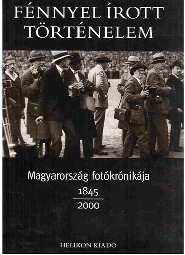 Helikon Kiadó: Fénnyel írott történelem - magyarország fotókrónikája 1845-2000 antikvár