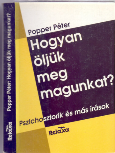 Popper Péter: Hogyan öljük meg magunkat? (Pszichosztorik / A hétköznapok lélektana / Válogatott publicisztika) Néhány fekete-fehér ábrával. antikvár