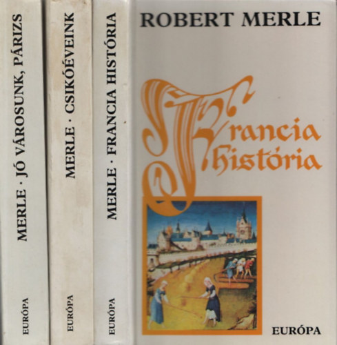 Robert Merle: Francia história I-III.: Francia história + Csikóéveink + Jó városunk Párizs antikvár