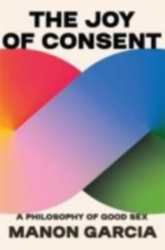 Garcia, Manon: The Joy of Consent idegen
