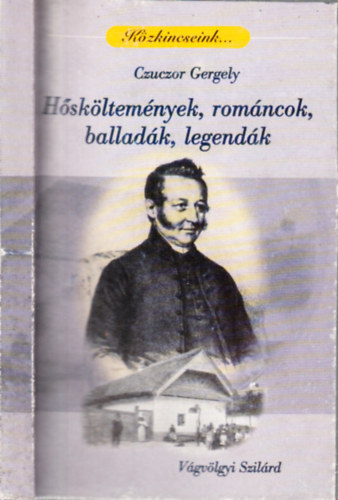 Vágvölgyi Szilárd: Czuczor Gergely (1800-1866)- Hősköltemények, románcok,  balladák, legendák | antikvár | bookline