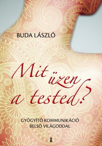 Buda László: Mit üzen a tested? - Gyógyító kommunikáció belső világoddal e-Könyv