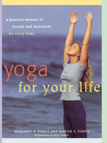 Margaret D. Pierce, Martin G. Pierce: Yoga For Your Life: A Practice Manual of Breath and Movement for Every Body antikvár