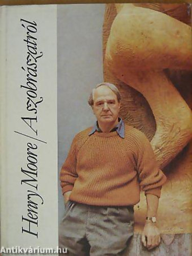 Henry Moore: A szobrászatról antikvár
