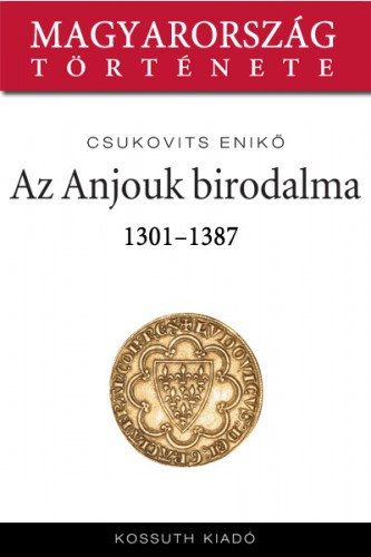 Csukovits Enikő: Az Anjouk birodalma 1301-1387 e-Könyv