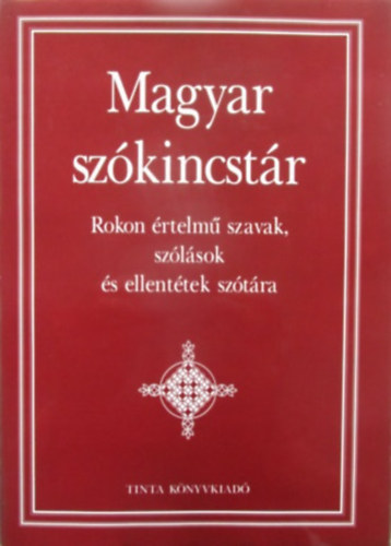 Kiss Gábor (főszerk.): Magyar szókincstár - Rokon értelmű szavak, szólások és ellentétek szótára antikvár