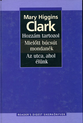 Mary Higgins Clark: Hozzám tartozol-Mielőtt búcsút mondanék-Az utca,ahol élünk antikvár