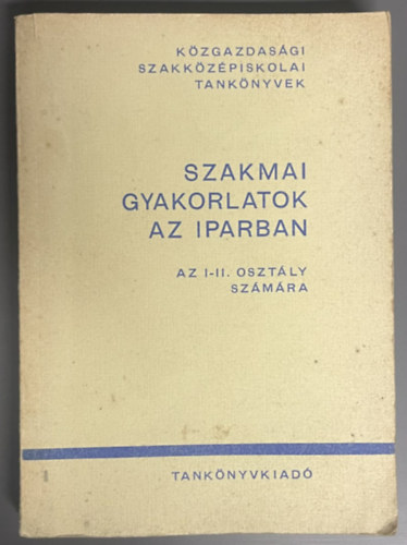 SZERKESZTETTE Kóbor Zoltán: Szakmai gyakorlatok az iparban - Az I-II. osztály számára antikvár