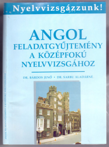 Dr.Bárdos Jenő-Dr.Sarbu Aladárné: Angol feladatgyűjtemény a középfokú nyelvvizsgához (Hetedik kiadás) antikvár