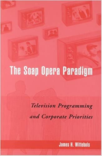 James Henry Wittebols: The Soap Opera Paradigm: Television Programming and Corporate Priorities antikvár
