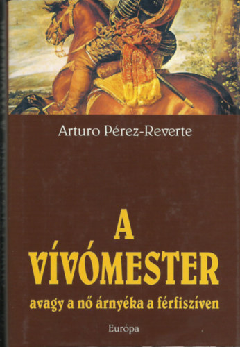 Arturo Pérez-Reverte: A vívómester avagy a nő árnyéka a férfiszíven antikvár