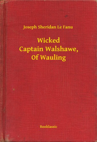Joseph Sheridan Le Fanu: Wicked Captain Walshawe, Of Wauling e-Könyv