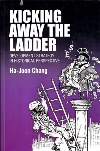 Ha-Joon Chang: Kicking Away the Ladder (Development Strategy in Historical Perspective) könyv
