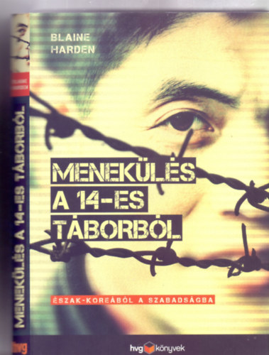 Blaine Harden: Menekülés a 14-es táborból - Észak-Koreából a szabadságba (HVG könyvek - Dokumentumregény - Fotókkal, rajzokkal) antikvár