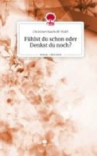 Haarhoff-Rulff, Christine: Fühlst du schon oder Denkst du noch?. Life is a Story - story.one idegen