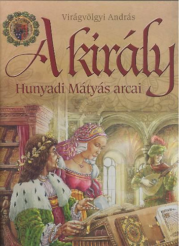 Virágvölgyi András: A király - Hunyadi Mátyás arcai antikvár
