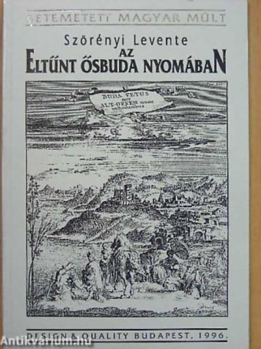 Szörényi Levente: Az eltűnt ősbuda nyomában (Betemetett magyar múlt) antikvár