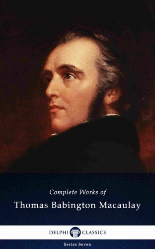 Thomas Babington Macaulay: Delphi Complete Works of Thomas Babington Macaulay (Illustrated) e-Könyv