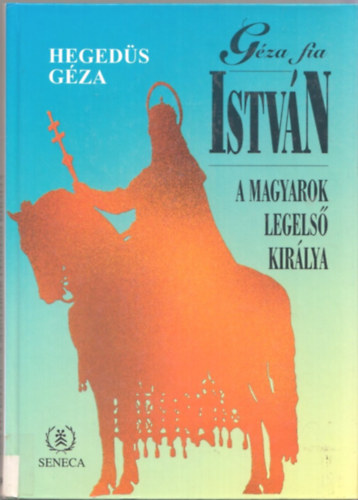 Hegedűs Géza: Géza fia István - A magyarok legelső királya antikvár
