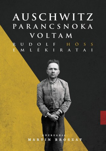 Rudolf Höss: Auschwitz parancsnoka voltam - Rudolf Höss emlékiratai e-Könyv