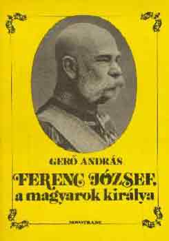 Gerő András: Ferenc József, a magyarok királya antikvár