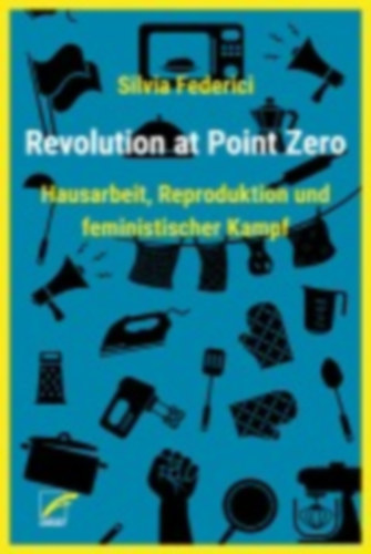 Federici, Silvia: Revolution at Point Zero idegen