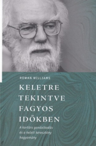Rowan Williams: Keletre tekintve fagyos időben – A kortárs gondolkodás és a keleti hagyomány antikvár