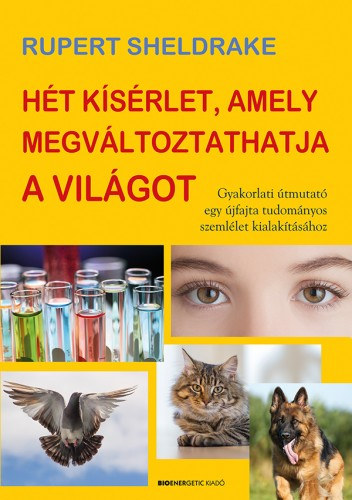 Rupert Sheldrake: Hét kísérlet, amely megváltoztathatja a világot e-Könyv