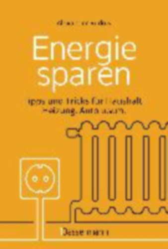 Rudow, Alexander: Energie sparen - Tipps und Tricks für Haushalt, Heizung, Auto u.v.m. Mit Checklisten für Einsparpotentiale idegen