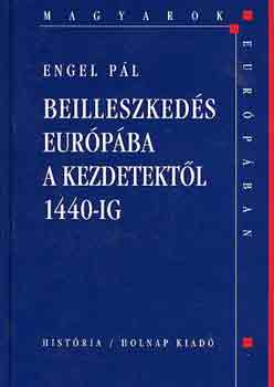 Engel Pál: Beilleszkedés Európába a kezdetektől 1440-ig (Magyarok Európában) antikvár
