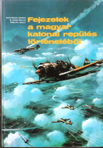 M. Szabó; Winkler; Nagyváradi: Fejezetek a magyar katonai repülés történetéből (mellékletekkel) antikvár