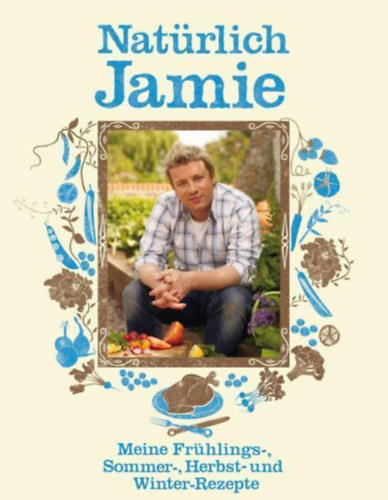Jamie Oliver: Natürlich Jamie - Meine Frühlings-, Sommer-, Herbst- und Winter-Rezepte antikvár