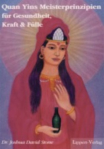 Stone, Joshua David: Quan Yins Meisterprinzipien für Gesundheit, Kraft und Fülle idegen