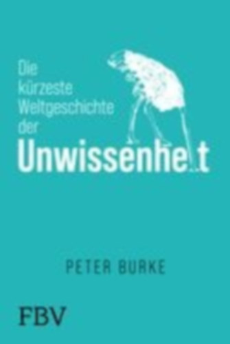Burke, Peter: Die kürzeste Weltgeschichte der Unwissenheit idegen