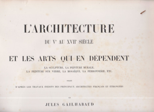 Jules Gailhabaud: L' Architecture du ve au XVIIe siécle et les arts qui en dépendent IV. antikvár