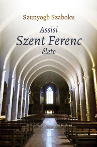 Szunyogh Szabolcs: Assisi Szent Ferenc élete könyv